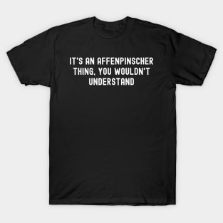 It's an Affenpinscher Thing, You Wouldn't Understand T-Shirt